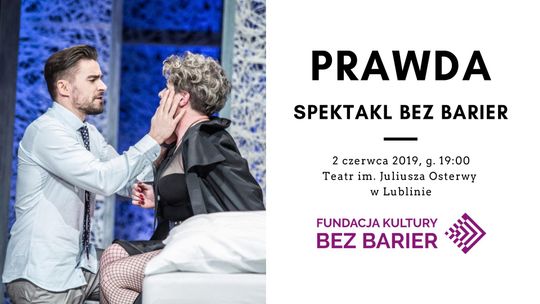 Fundacja Kultury bez Barier i Teatr im. Juliusza Osterwy w Lublinie serdecznie zapraszają na spektakl „Prawda” w wersji bez barier!